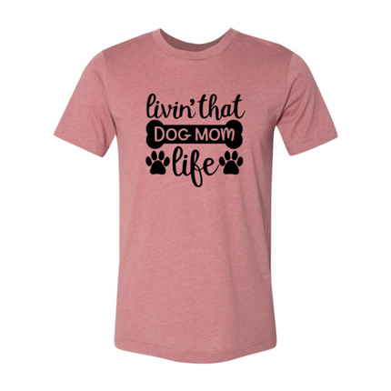 Livin That Dog Mom Life T-Shirt