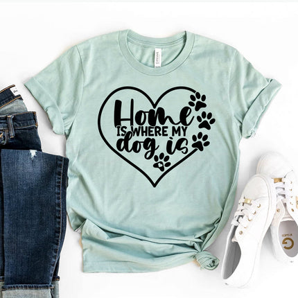 Home Is Where My Dog Is T-Shirt