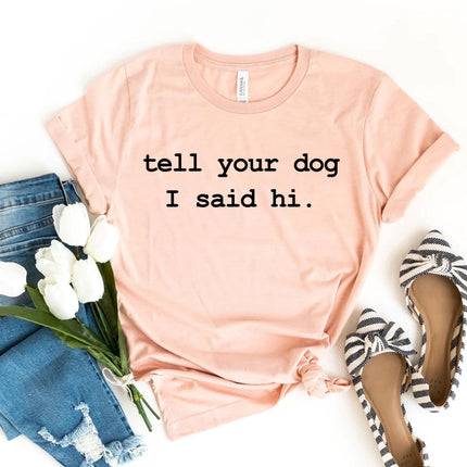 Tell Your Dog I Said Hi T-shirt