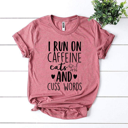 I Run On Caffeine Cats And Cuss Words T-Shirt