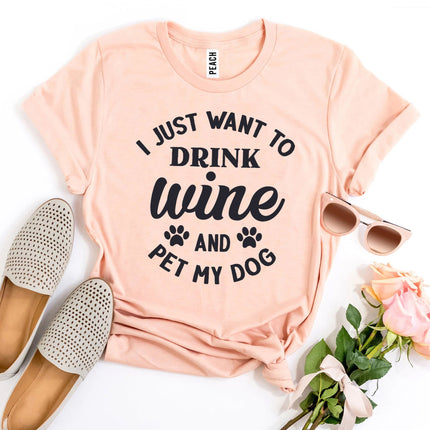 I Just Want To Drink Wine And Pet My Dog T-Shirt
