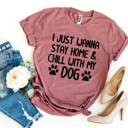 I Just Wanna Stay Home & Chill With My Dog T-Shirt
