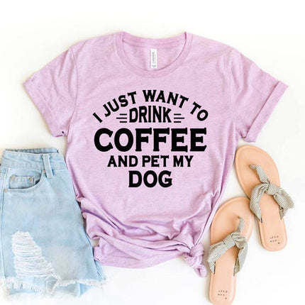 I Just Want To Drink Coffee And Pet My Dog T-Shirt