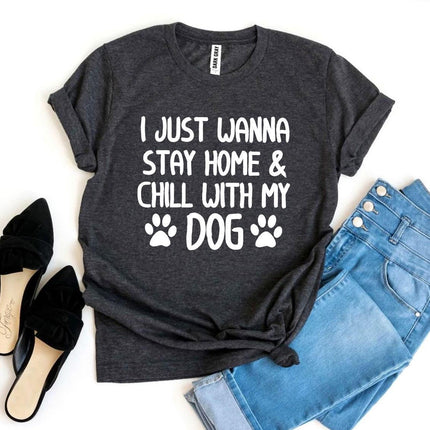 I Just Wanna Stay Home & Chill With My Dog T-Shirt