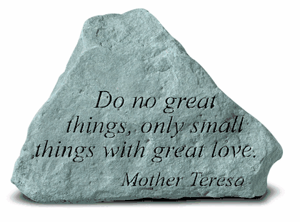 Do no great things only small things Stone
